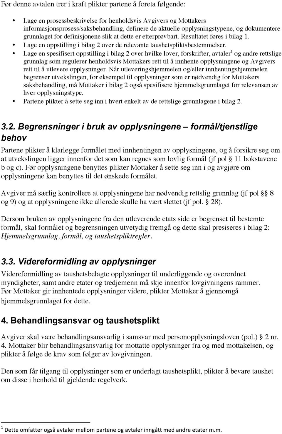 Lage en spesifisert oppstilling i bilag 2 over hvilke lover, forskrifter, avtaler 1 og andre rettslige grunnlag som regulerer henholdsvis Mottakers rett til å innhente opplysningene og Avgivers rett