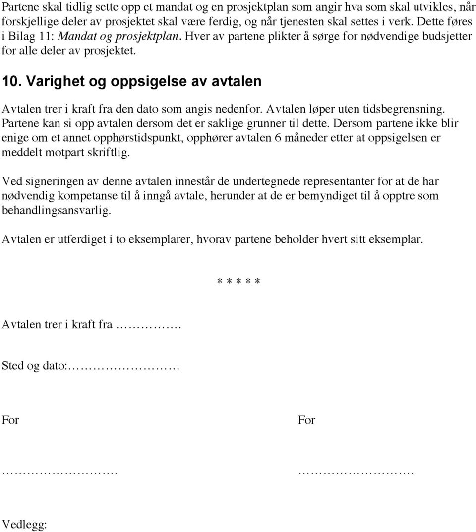 Varighet og oppsigelse av avtalen Avtalen trer i kraft fra den dato som angis nedenfor. Avtalen løper uten tidsbegrensning. Partene kan si opp avtalen dersom det er saklige grunner til dette.