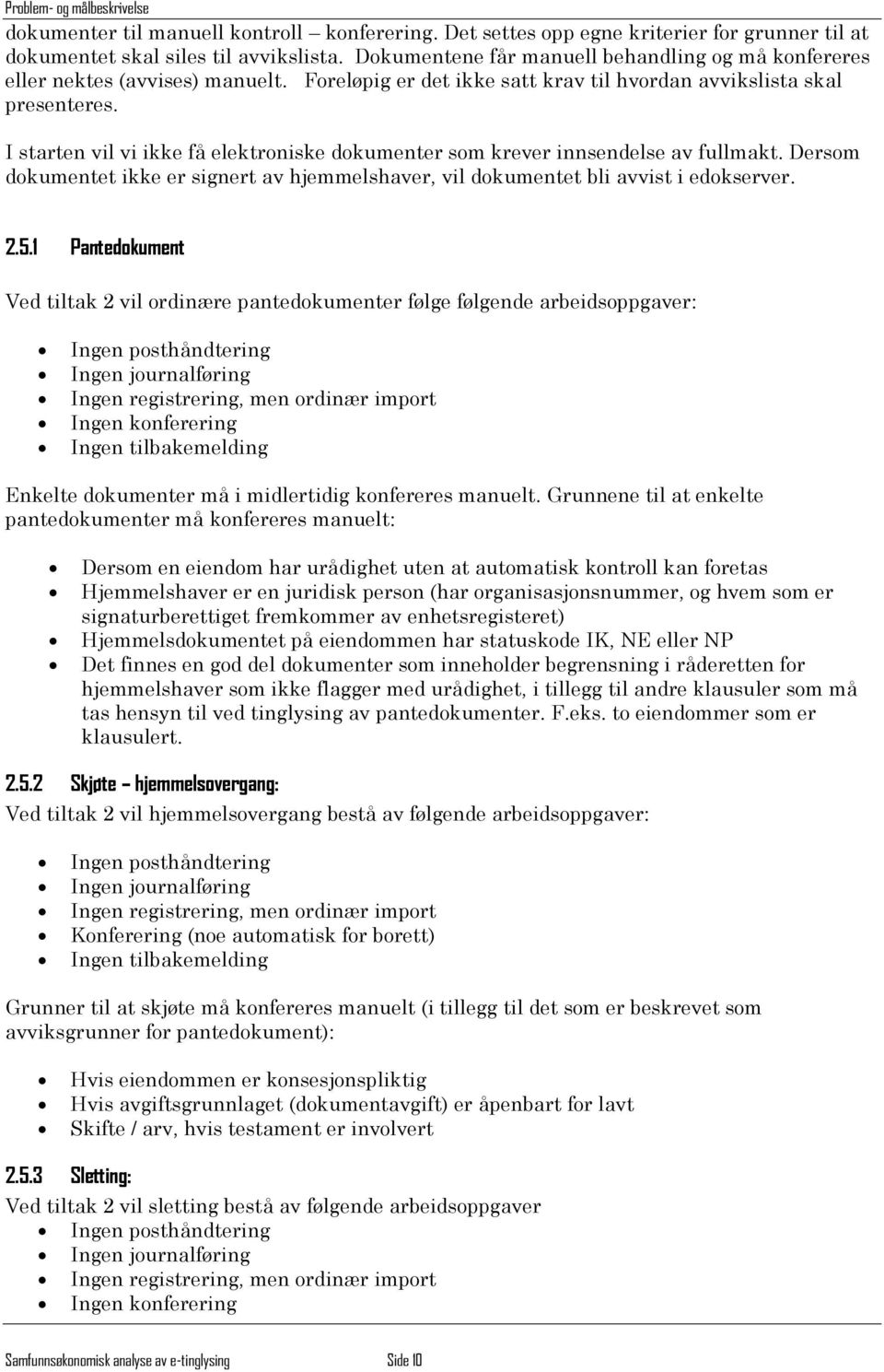 I starten vil vi ikke få elektroniske dokumenter som krever innsendelse av fullmakt. Dersom dokumentet ikke er signert av hjemmelshaver, vil dokumentet bli avvist i edokserver. 2.5.