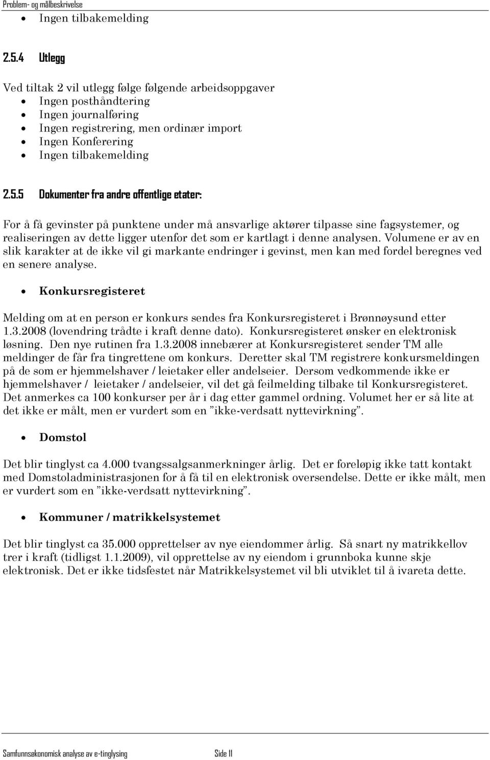 5 Dokumenter fra andre offentlige etater: For å få gevinster på punktene under må ansvarlige aktører tilpasse sine fagsystemer, og realiseringen av dette ligger utenfor det som er kartlagt i denne