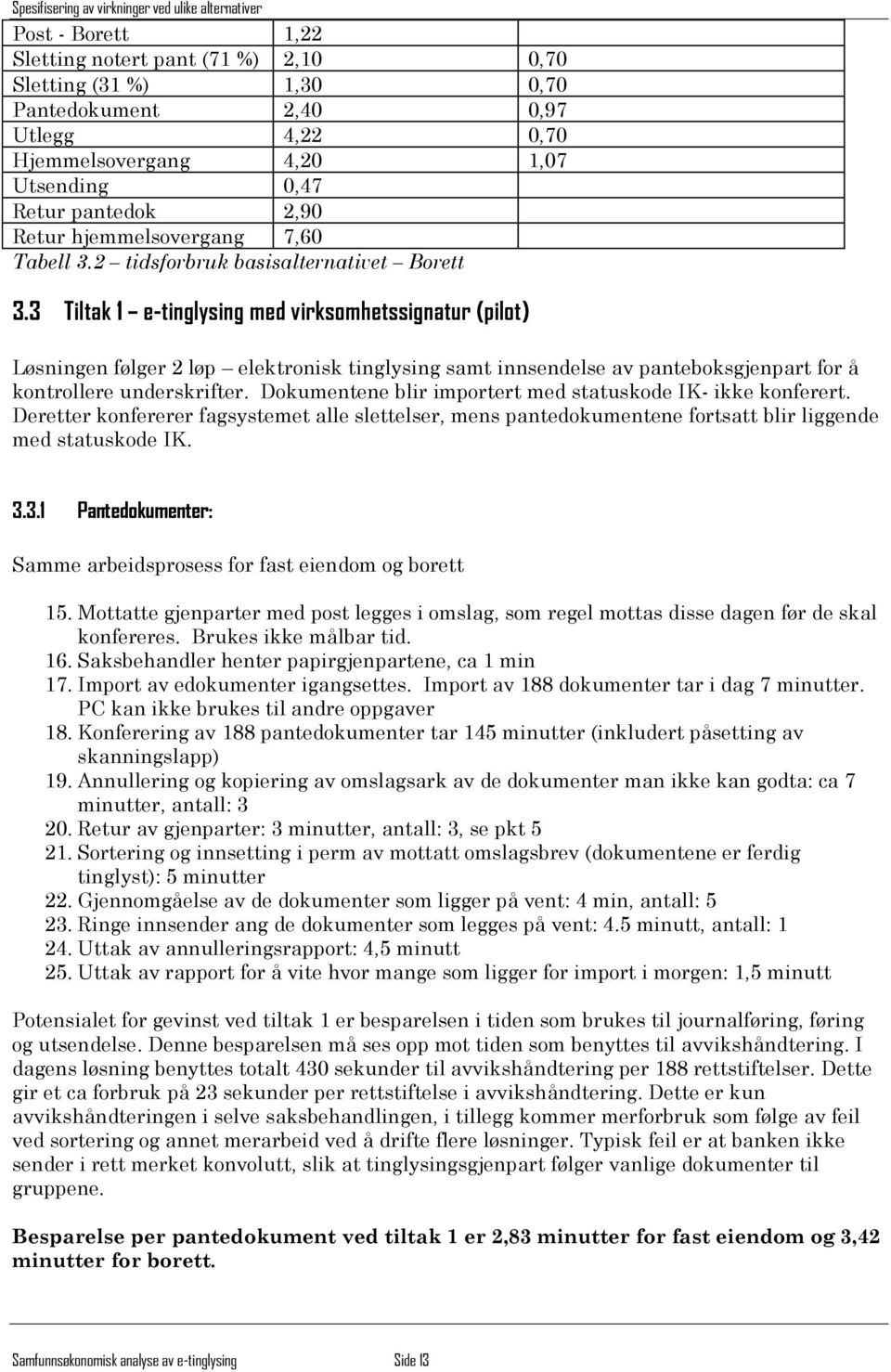 3 Tiltak 1 e-tinglysing med virksomhetssignatur (pilot) Løsningen følger 2 løp elektronisk tinglysing samt innsendelse av panteboksgjenpart for å kontrollere underskrifter.