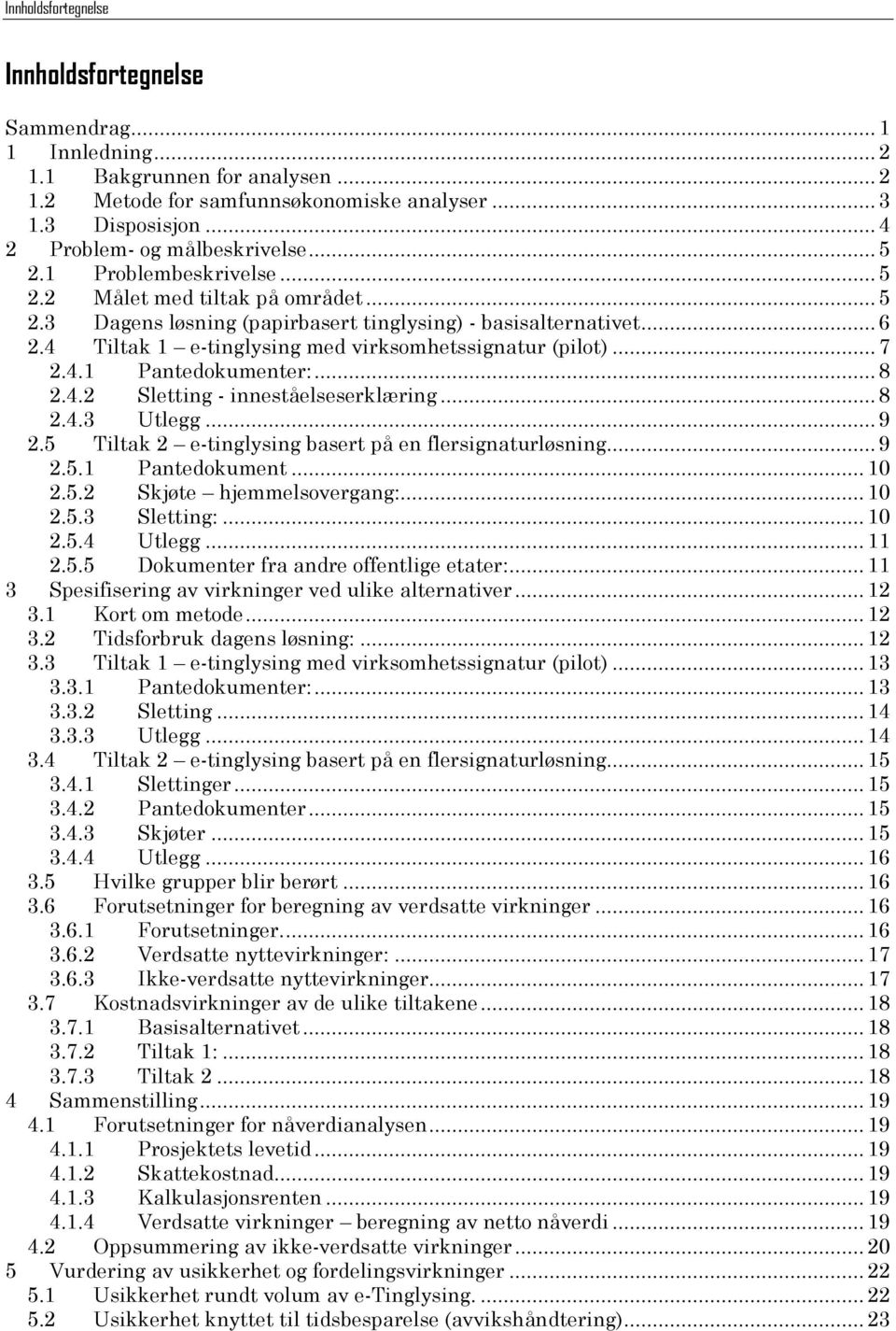 4 Tiltak 1 e-tinglysing med virksomhetssignatur (pilot)... 7 2.4.1 Pantedokumenter:... 8 2.4.2 Sletting - inneståelseserklæring... 8 2.4.3 Utlegg... 9 2.