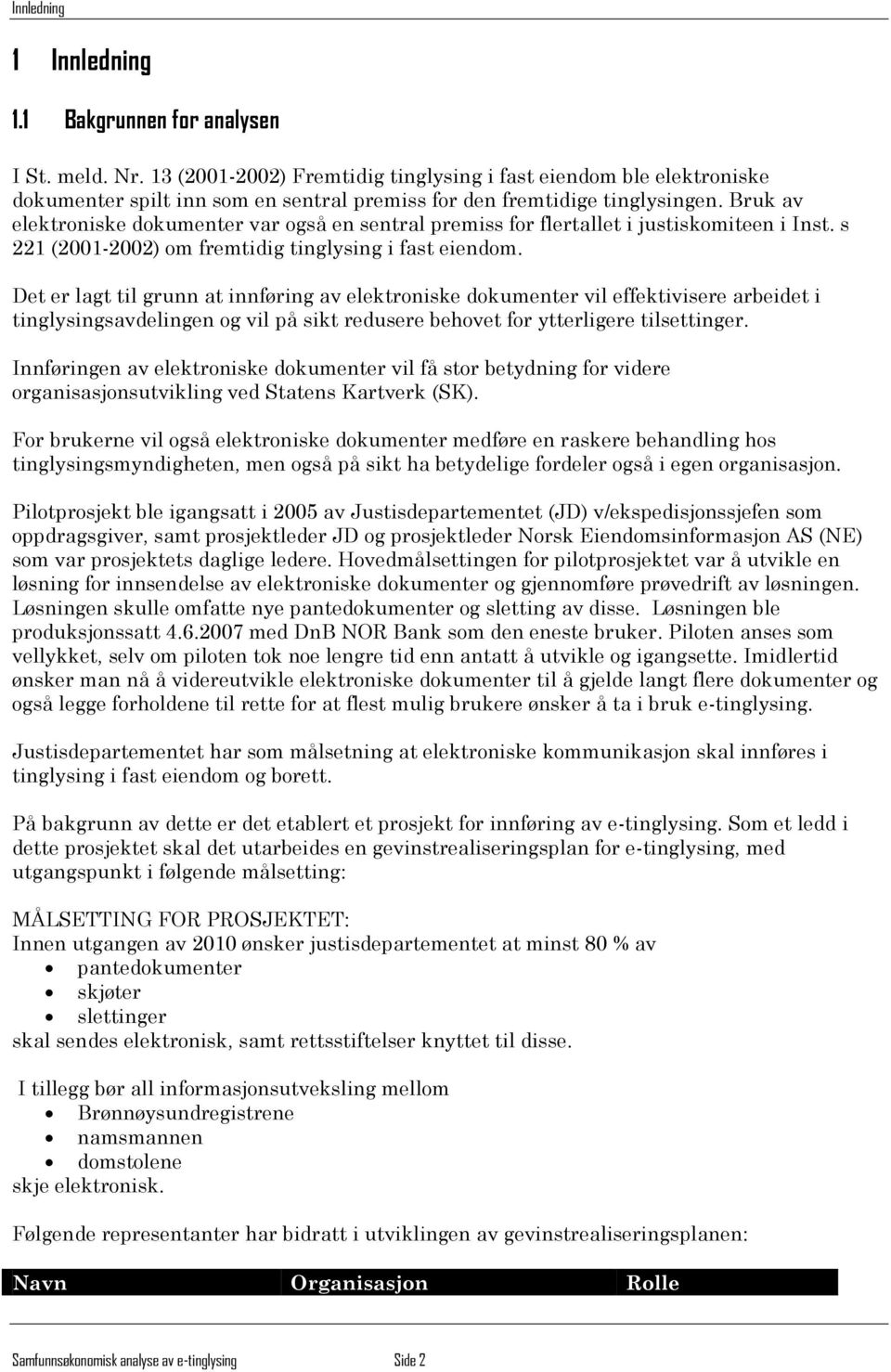 Bruk av elektroniske dokumenter var også en sentral premiss for flertallet i justiskomiteen i Inst. s 221 (2001-2002) om fremtidig tinglysing i fast eiendom.