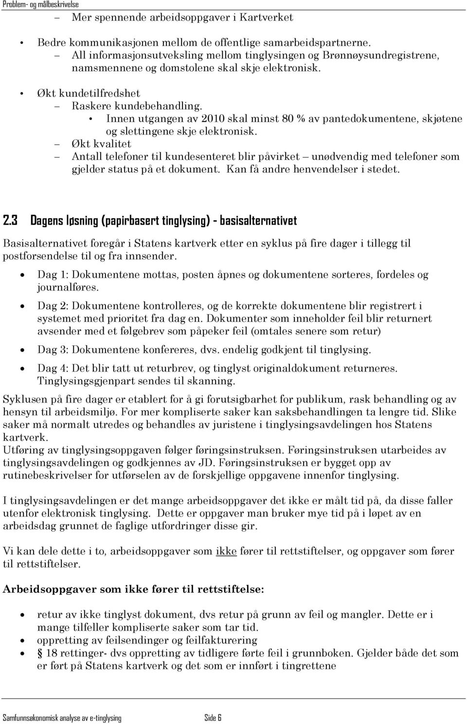 Innen utgangen av 2010 skal minst 80 % av pantedokumentene, skjøtene og slettingene skje elektronisk.