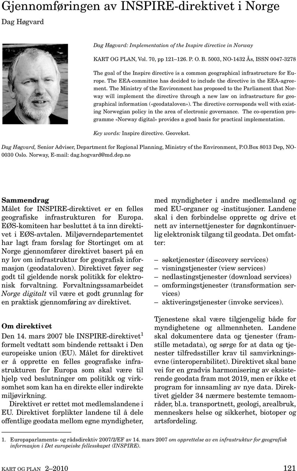 The Ministry of the Environment has proposed to the Parliament that Norway will implement the directive through a new law on infrastructure for geographical information («geodataloven»).