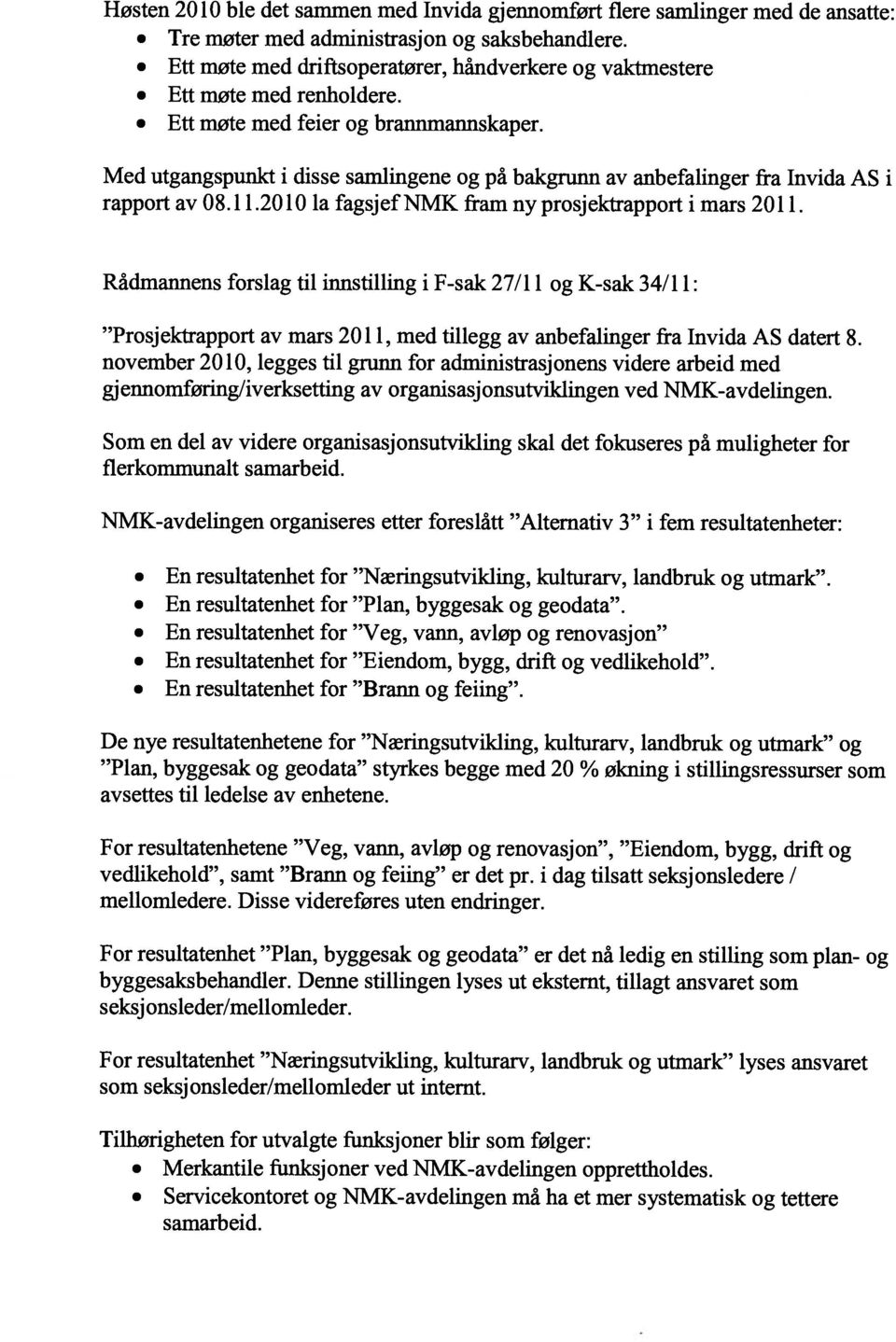 Med utgangspunkt i disse samlingene og på bakgrunn av anbefalinger fra Invida AS i rapport av 08.11.2010 la fagsjefnmk fram ny prosjektrapport i mars 2011.