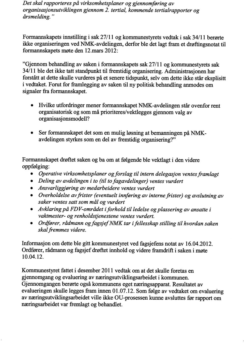 mars 2012: Gjennom behandling av saken i formannskapets sak 27/11 og kommunestyrets sak 34/11 ble det ikke tatt standpunkt til fremtidig organisering.