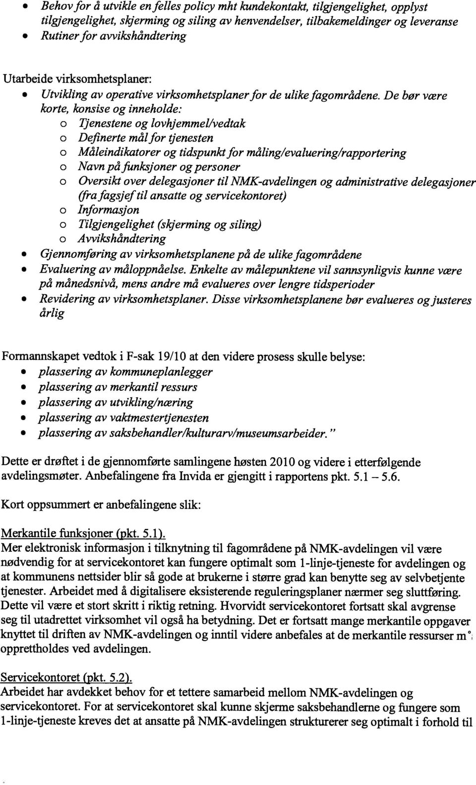 De bør være korte, konsise og inneholde: o Tjenestene og lovhjemmel/vedtak o Definerte målfor tjenesten o Måleindikatorer og tidspunktfor måling/evaluering/rapportering o Navn på funksjoner og