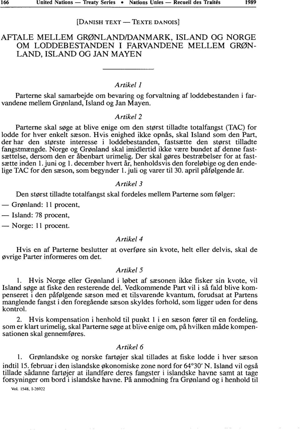 Artikel 2 Parterne skal s0ge at blive enige om den st0rst tilladte totalfangst (TAC) for lodde for hver enkelt saeson.