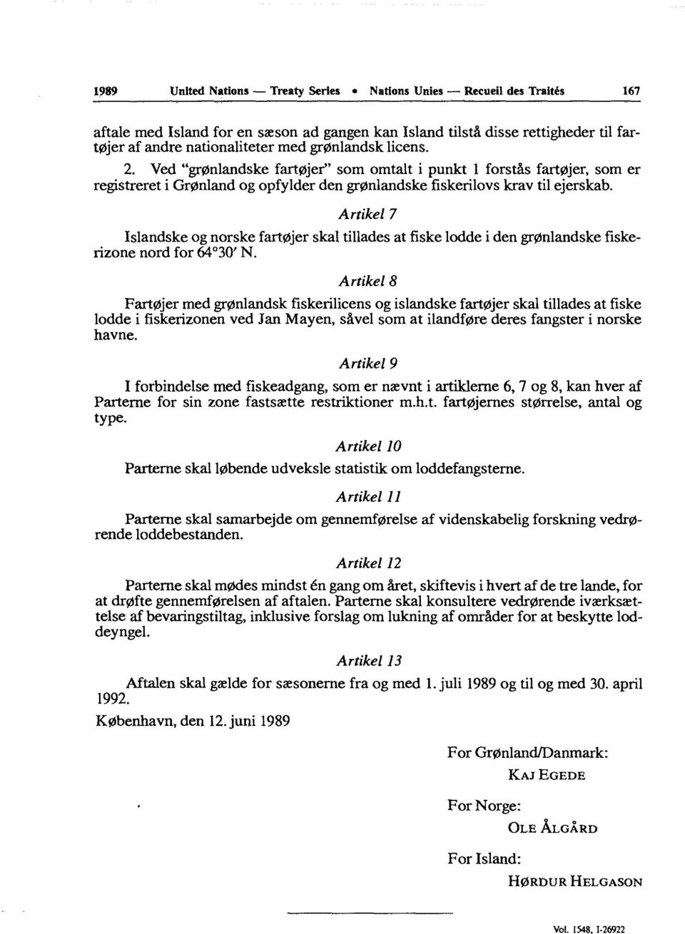 Artikel 7 Islandske og norske fart0jer skaï tillades at fiske lodde i den gr0nlandske fiskerizone nord for 64 30' N.