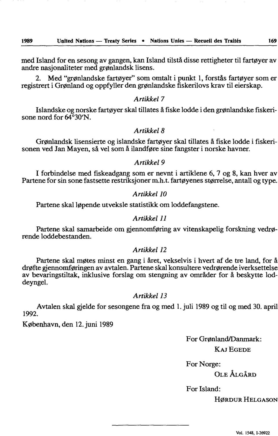 Artikkel 7 Islandske og norske fart0yer skal tillates à fiske lodde i den gr0nlandske fiskerisone nord for 64 30'N.