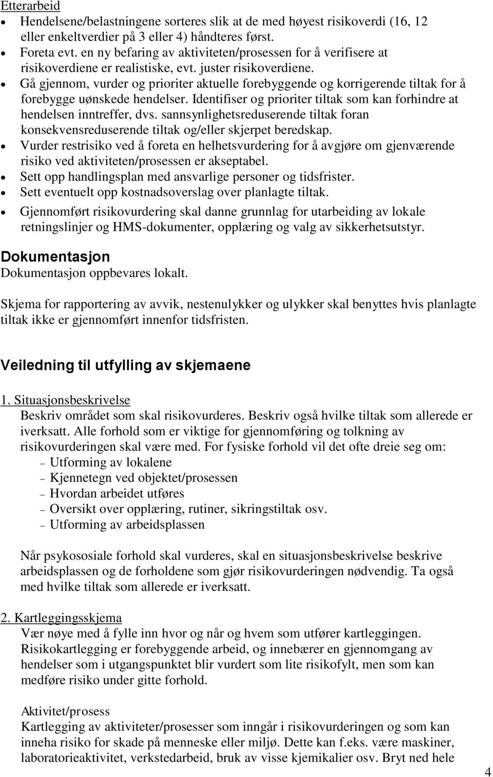 Gå gjennom, vurder og prioriter aktuelle forebyggende og korrigerende tiltak for å forebygge uønskede hendelser. Identifiser og prioriter tiltak som kan forhindre at hendelsen inntreffer, dvs.