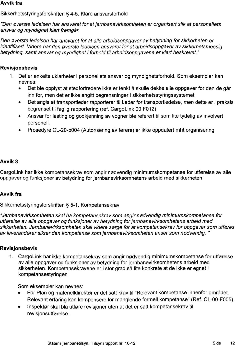 Videre har den øverste ledelsen ansvaret for at arbeidsoppgaver av sikkerhetsmessig betydning, samt ansvar og myndighet i forhold til arbeidsoppgavene er klart beskrevet." 1.