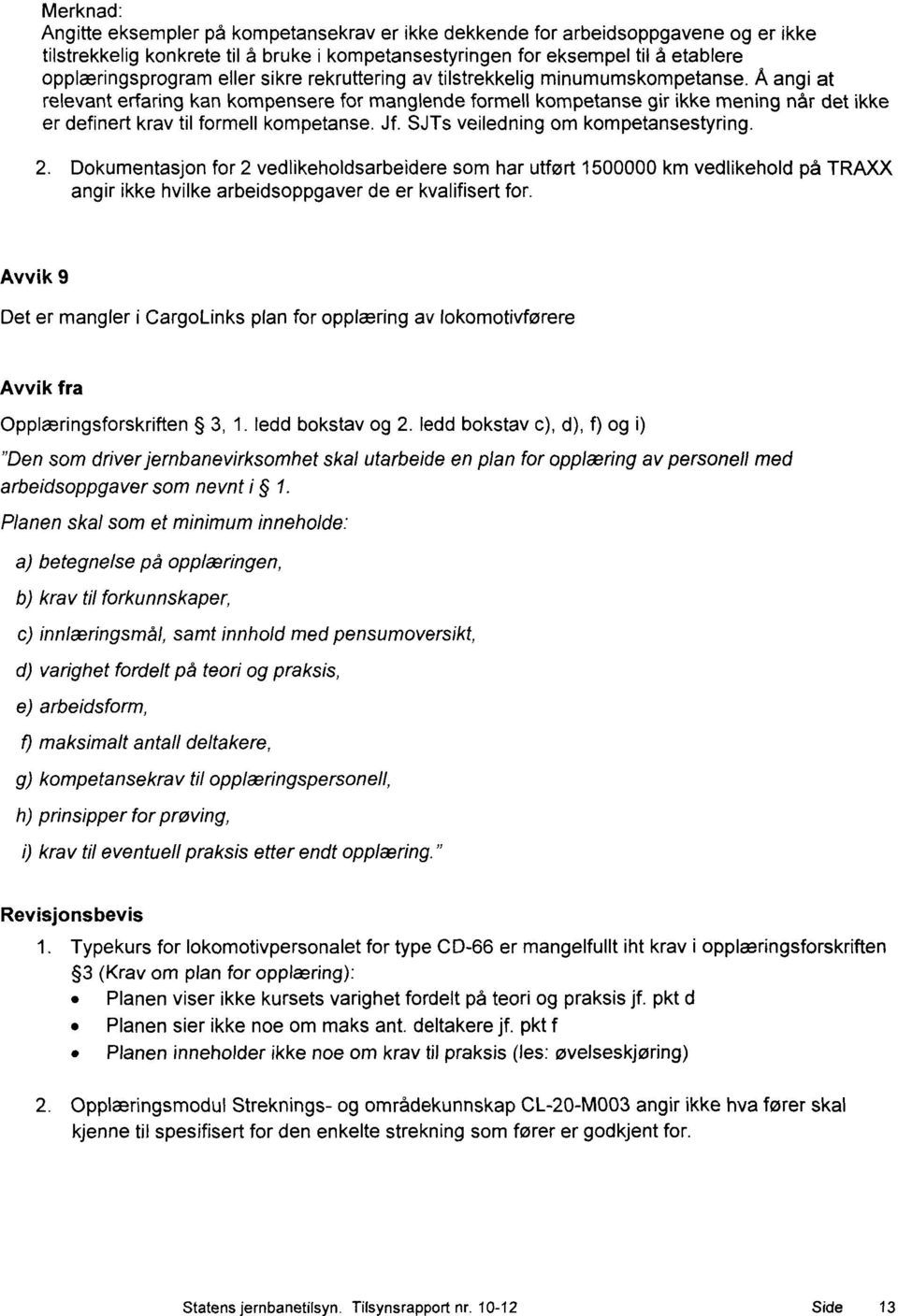 Å angi at relevant erfaring kan kompensere for manglende formell kompetanse gir ikke mening når det ikke er definert krav til formell kompetanse. Jf. SJTs veiledning om kompetansestyring. 2.