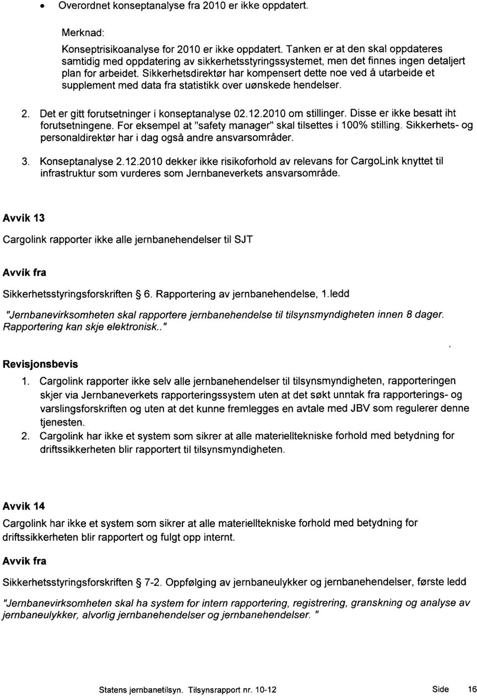 Sikkerhetsdirektør har kompensert dette noe ved å utarbeide et supplement med data fra statistikk over uønskede hendelser. Det er gitt forutsetninger i konseptanalyse 02.12.2010 om stillinger.