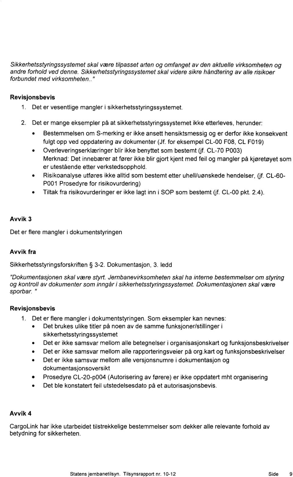 Det er mange eksempler på at sikkerhetsstyringssystemet ikke etterleves, herunder: Bestemmelsen om S-merking er ikke ansett hensiktsmessig og er derfor ikke konsekvent fulgt opp ved oppdatering av