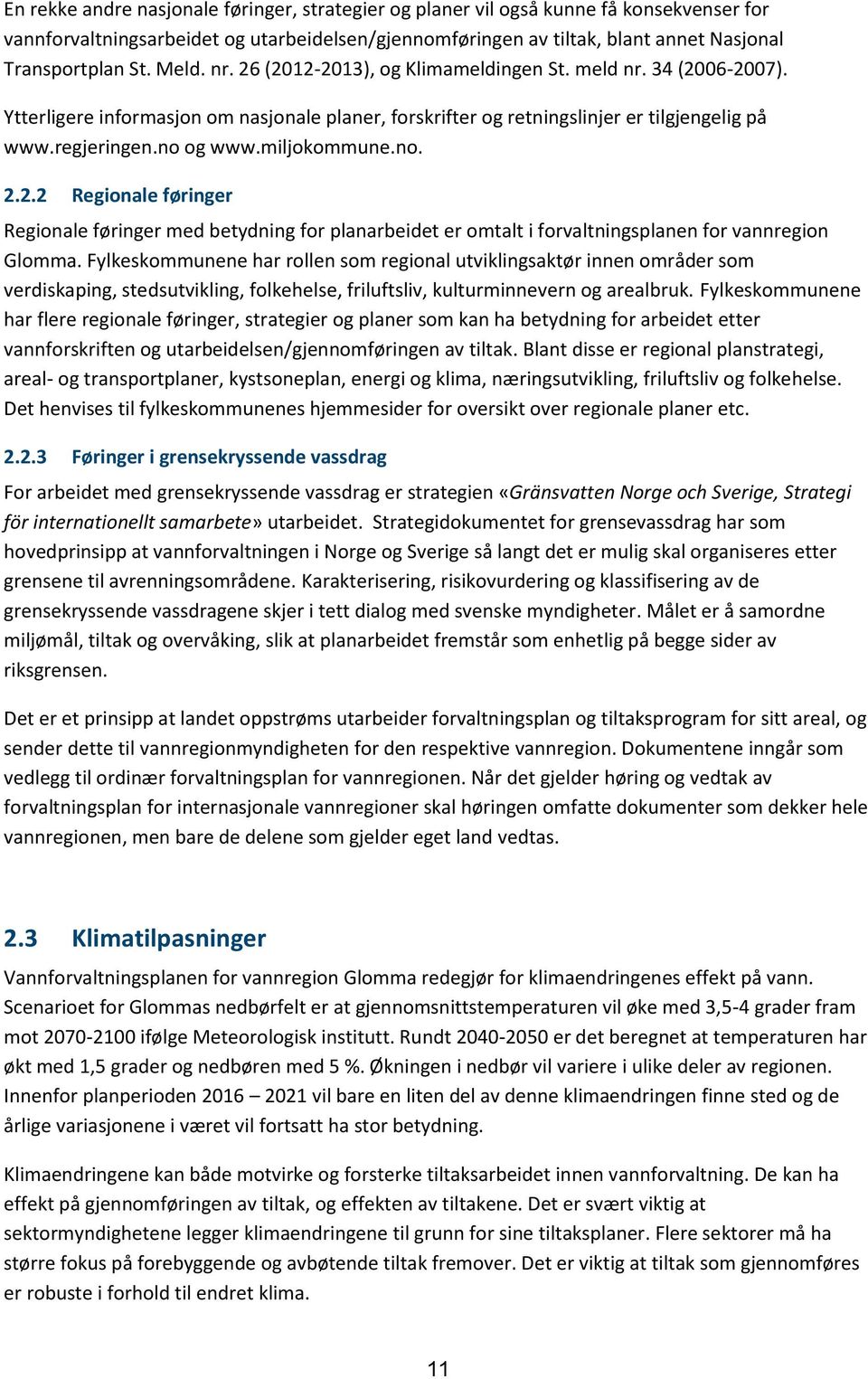 miljokommune.no. 2.2.2 Regionale føringer Regionale føringer med betydning for planarbeidet er omtalt i forvaltningsplanen for vannregion Glomma.