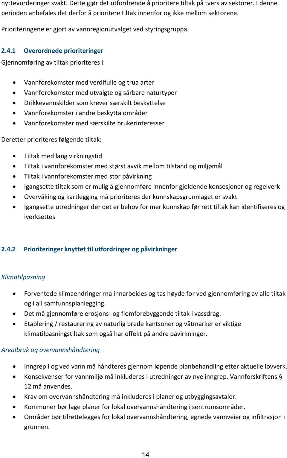 1 Overordnede prioriteringer Gjennomføring av tiltak prioriteres i: Vannforekomster med verdifulle og trua arter Vannforekomster med utvalgte og sårbare naturtyper Drikkevannskilder som krever