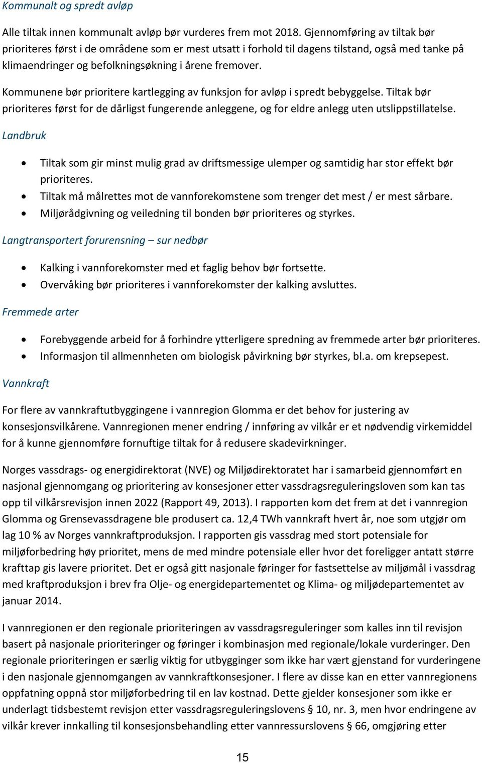 Kommunene bør prioritere kartlegging av funksjon for avløp i spredt bebyggelse. Tiltak bør prioriteres først for de dårligst fungerende anleggene, og for eldre anlegg uten utslippstillatelse.