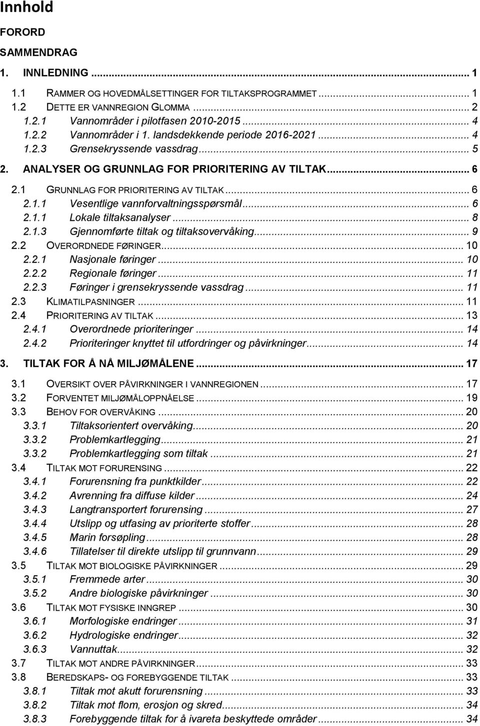 .. 6 2.1.1 Lokale tiltaksanalyser... 8 2.1.3 Gjennomførte tiltak og tiltaksovervåking... 9 2.2 OVERORDNEDE FØRINGER... 10 2.2.1 Nasjonale føringer... 10 2.2.2 Regionale føringer... 11 2.2.3 Føringer i grensekryssende vassdrag.