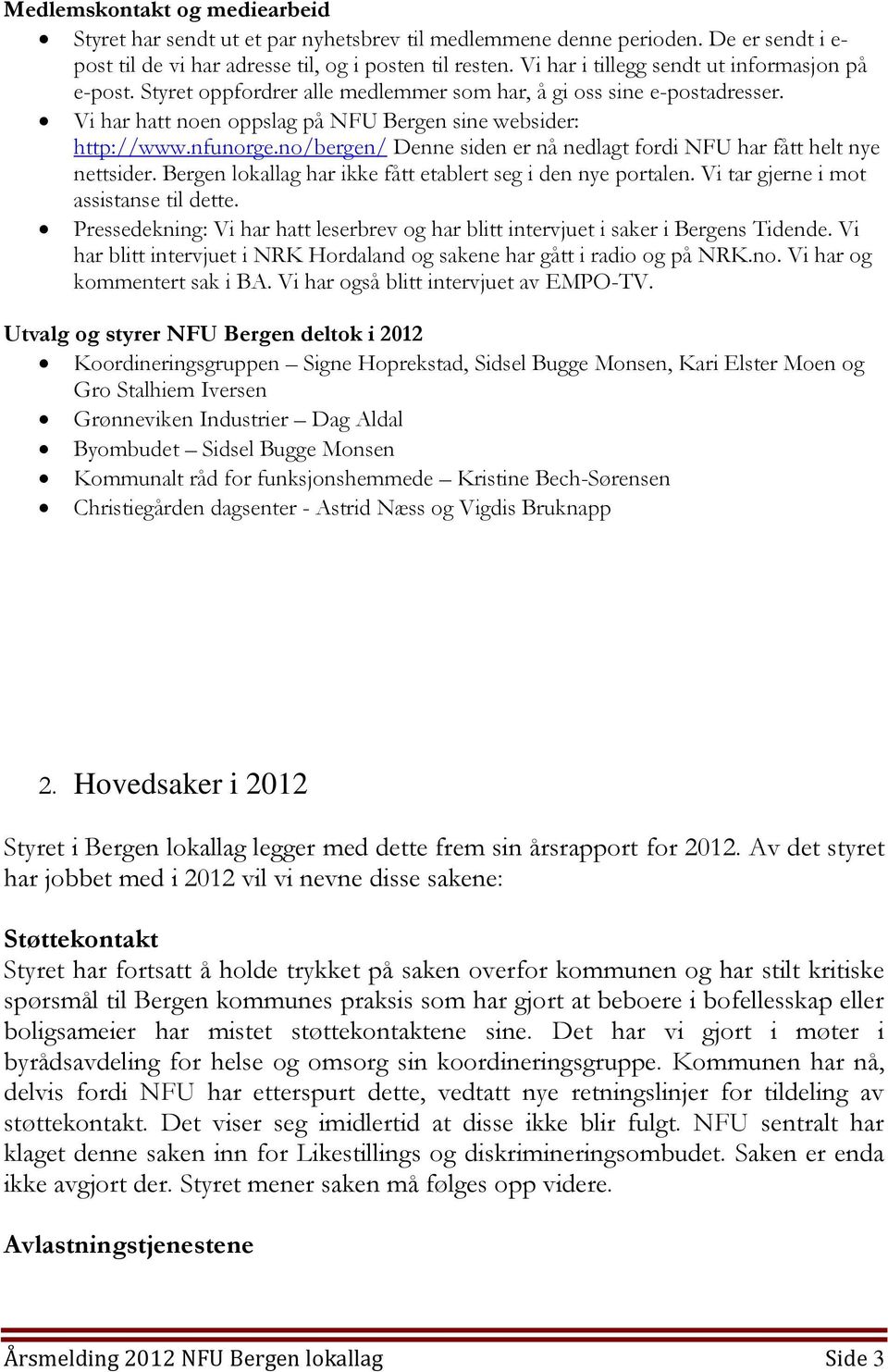 no/bergen/ Denne siden er nå nedlagt fordi NFU har fått helt nye nettsider. Bergen lokallag har ikke fått etablert seg i den nye portalen. Vi tar gjerne i mot assistanse til dette.