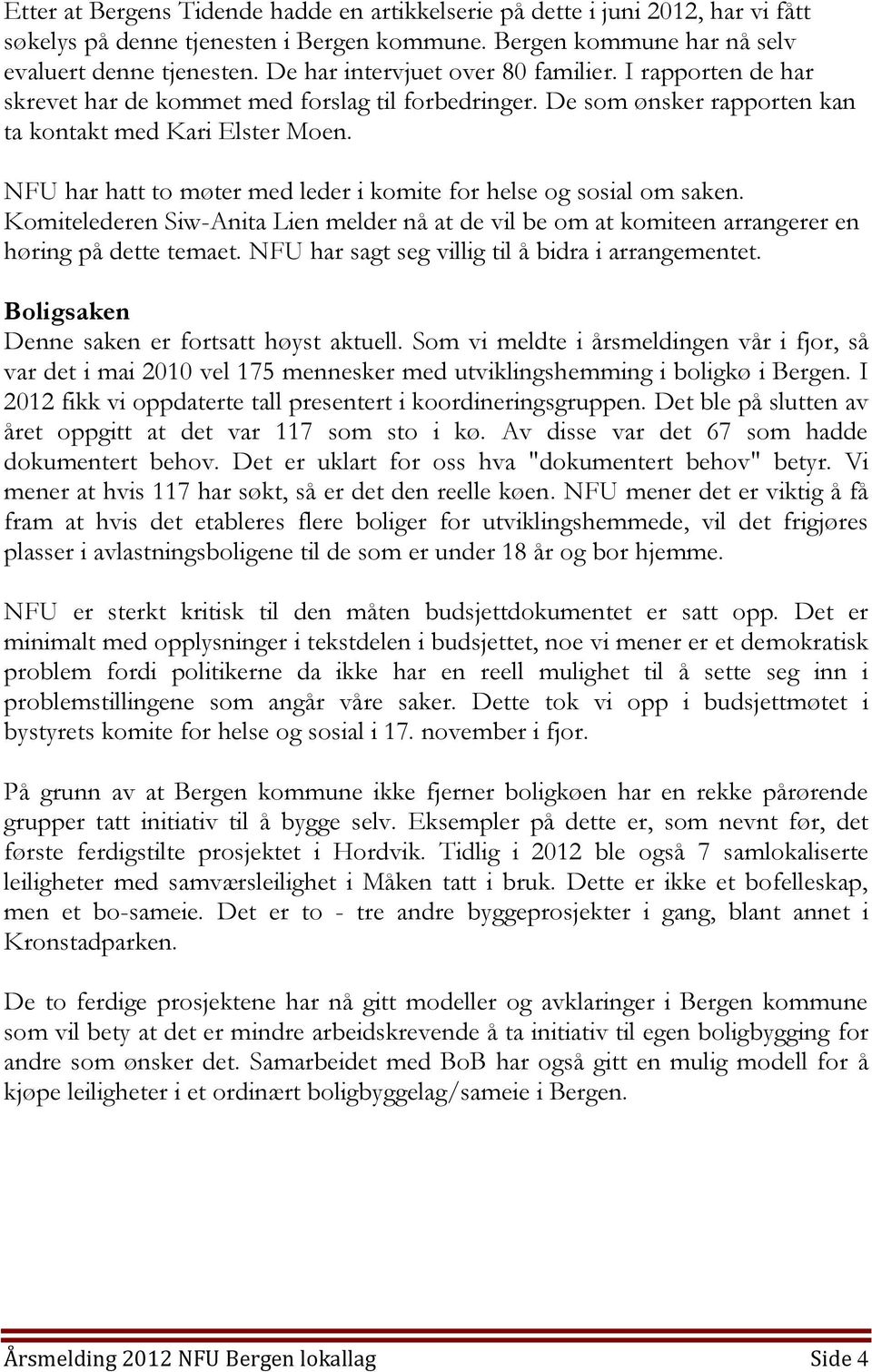 NFU har hatt to møter med leder i komite for helse og sosial om saken. Komitelederen Siw-Anita Lien melder nå at de vil be om at komiteen arrangerer en høring på dette temaet.