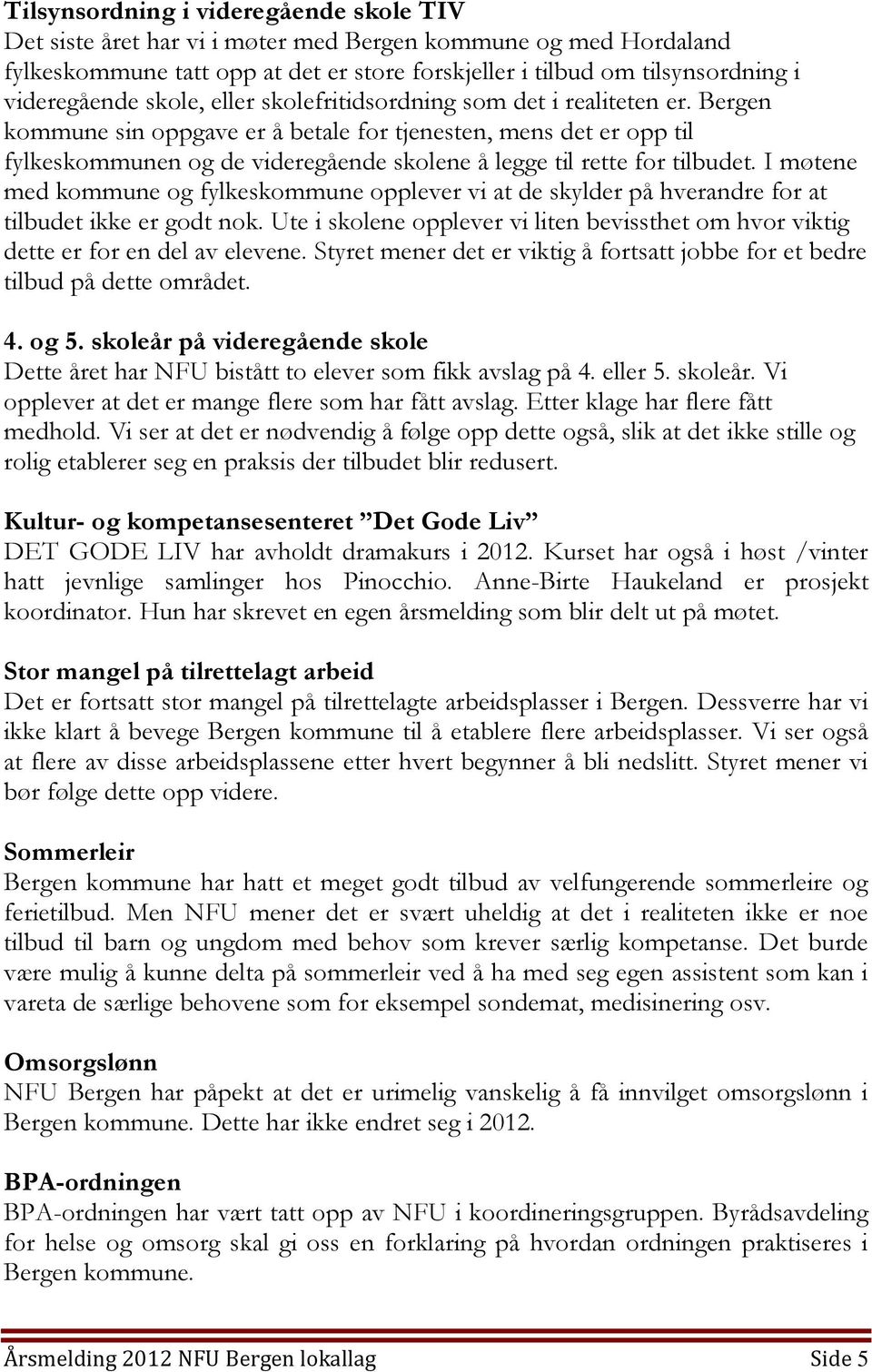 Bergen kommune sin oppgave er å betale for tjenesten, mens det er opp til fylkeskommunen og de videregående skolene å legge til rette for tilbudet.