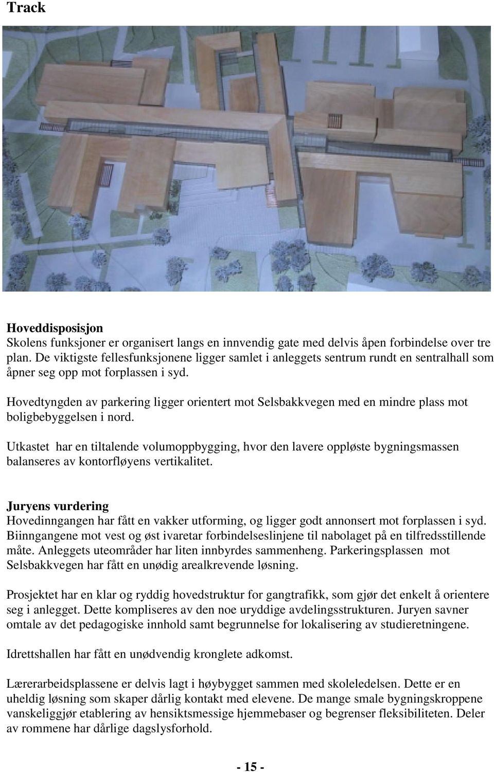 Hovedtyngden av parkering ligger orientert mot Selsbakkvegen med en mindre plass mot boligbebyggelsen i nord.