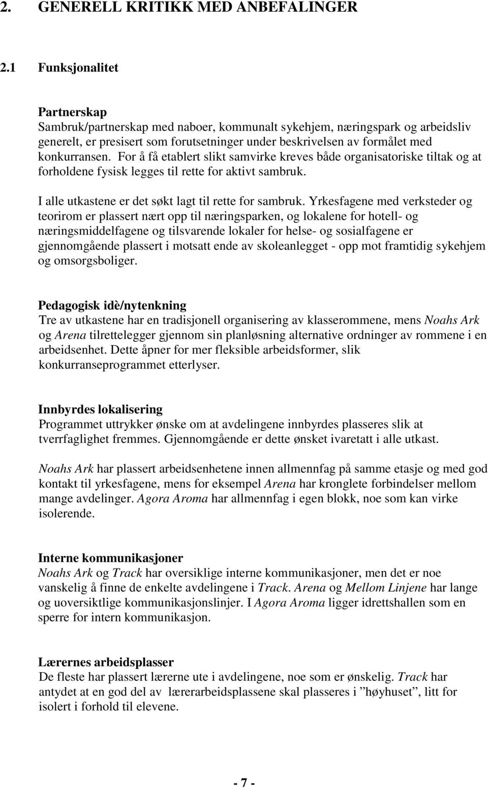 For å få etablert slikt samvirke kreves både organisatoriske tiltak og at forholdene fysisk legges til rette for aktivt sambruk. I alle utkastene er det søkt lagt til rette for sambruk.