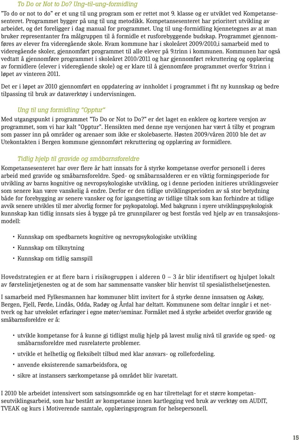 Ung til ung-formidling kjennetegnes av at man bruker representanter fra målgruppen til å formidle et rusforebyggende budskap. Programmet gjennomføres av elever fra videregående skole.