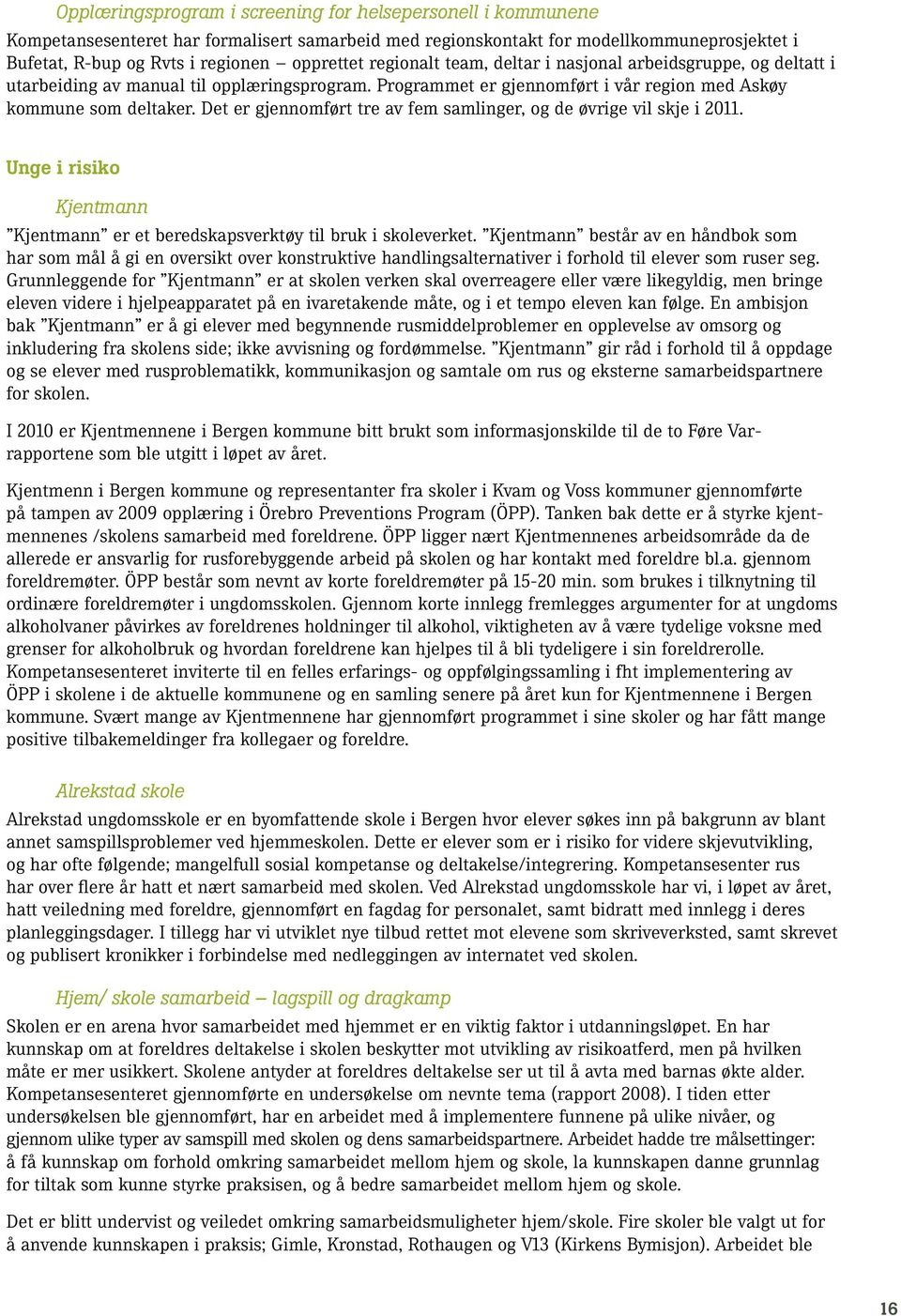 Det er gjennomført tre av fem samlinger, og de øvrige vil skje i 2011. Unge i risiko Kjentmann Kjentmann er et beredskapsverktøy til bruk i skoleverket.