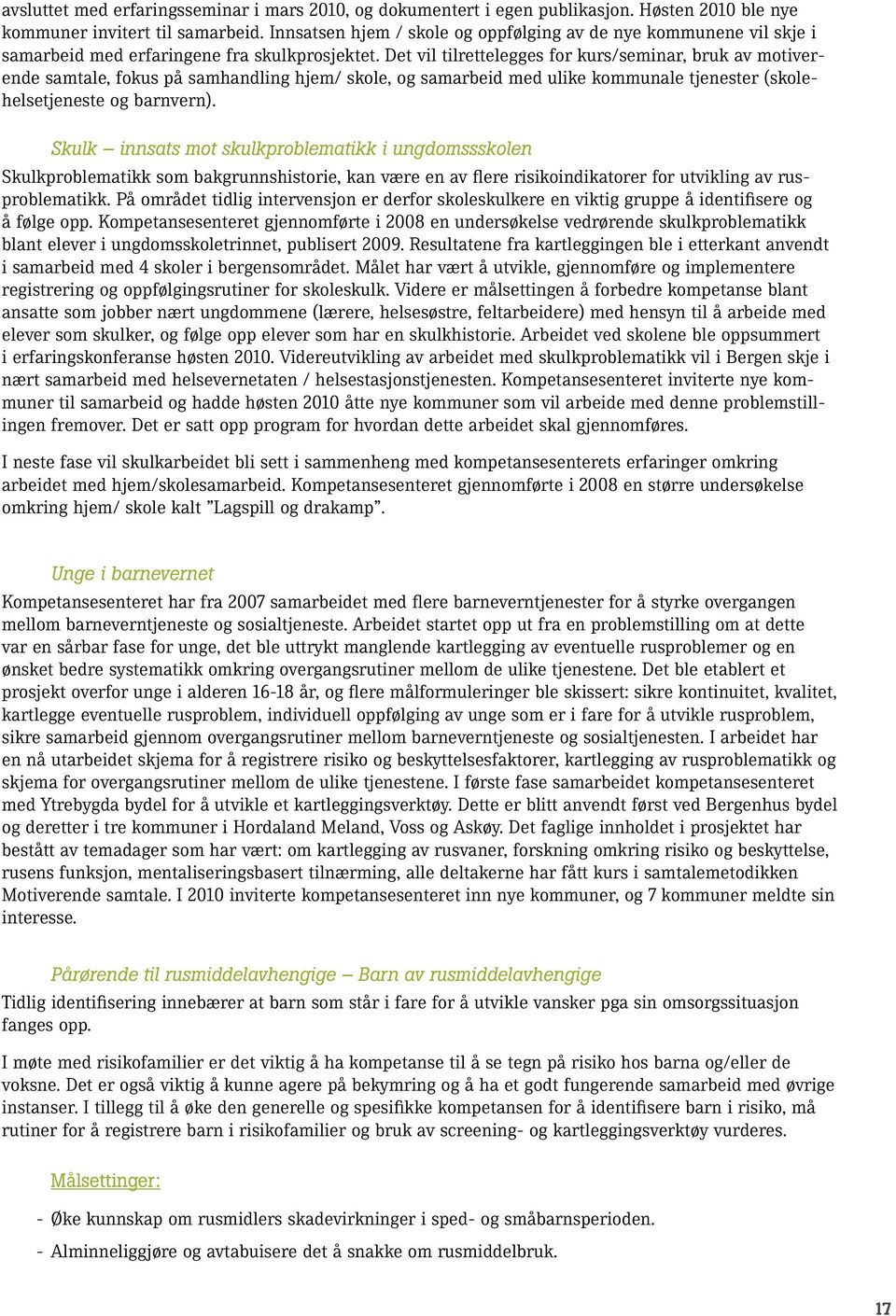 Det vil tilrettelegges for kurs/seminar, bruk av motiverende samtale, fokus på samhandling hjem/ skole, og samarbeid med ulike kommunale tjenester (skolehelsetjeneste og barnvern).