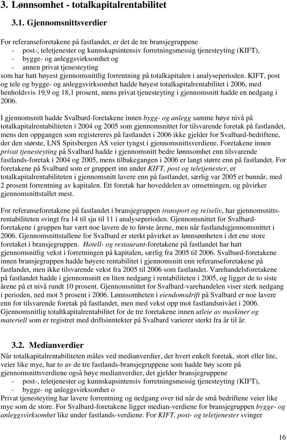 anleggsvirksomhet og - annen privat tjenesteyting som har hatt høyest gjennomsnittlig forrentning på totalkapitalen i analyseperioden.