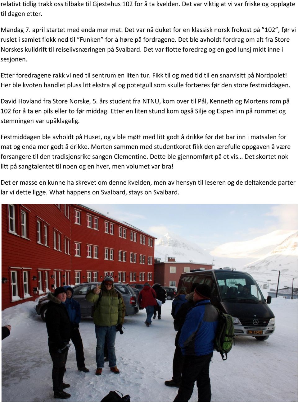 Det ble avholdt fordrag om alt fra Store Norskes kulldrift til reiselivsnæringen på Svalbard. Det var flotte foredrag og en god lunsj midt inne i sesjonen.