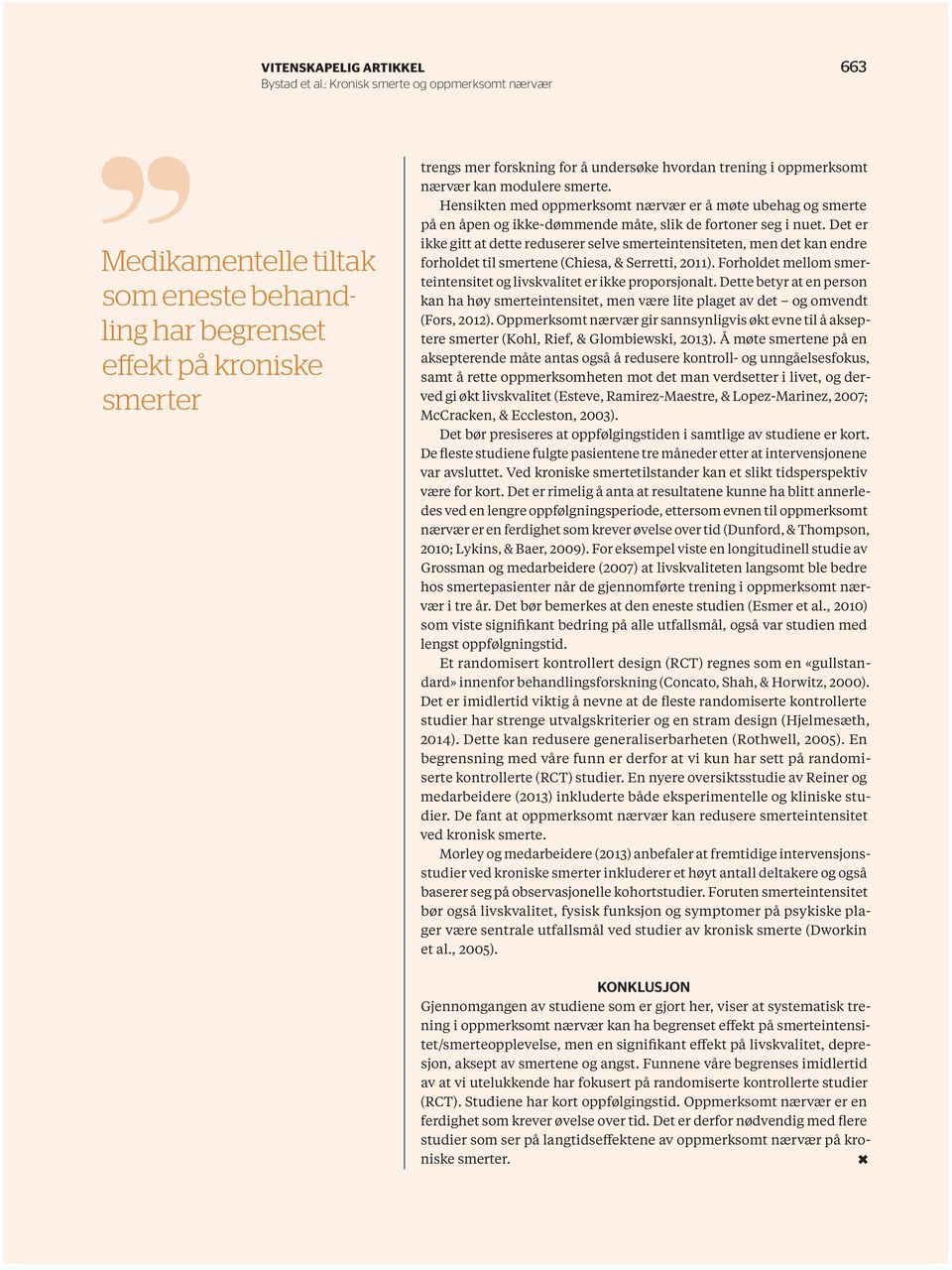 Det er ikke gitt at dette reduserer selve smerteintensiteten, men det kan endre forholdet til smertene (Chiesa, & Serretti, 2011).