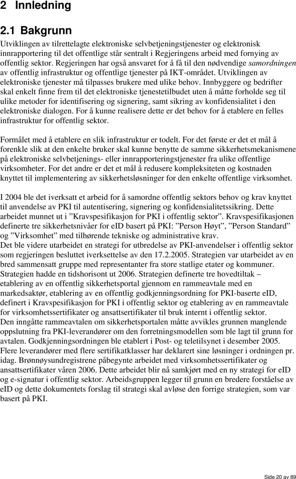 Regjeringen har også ansvaret for å få til den nødvendige samordningen av offentlig infrastruktur og offentlige tjenester på IKT-området.