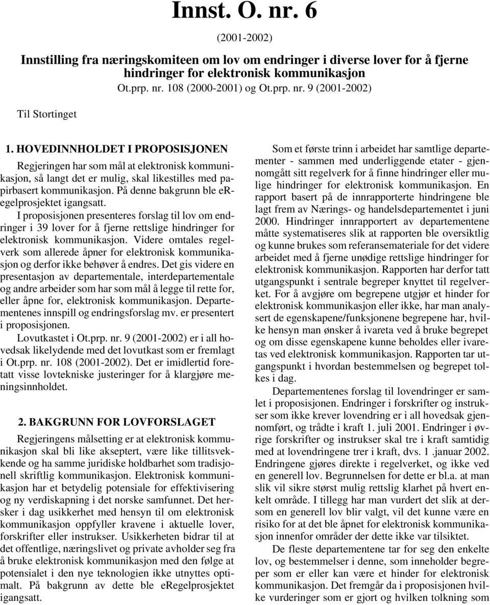 På denne bakgrunn ble eregelprosjektet igangsatt. I proposisjonen presenteres forslag til lov om endringer i 39 lover for å fjerne rettslige hindringer for elektronisk kommunikasjon.