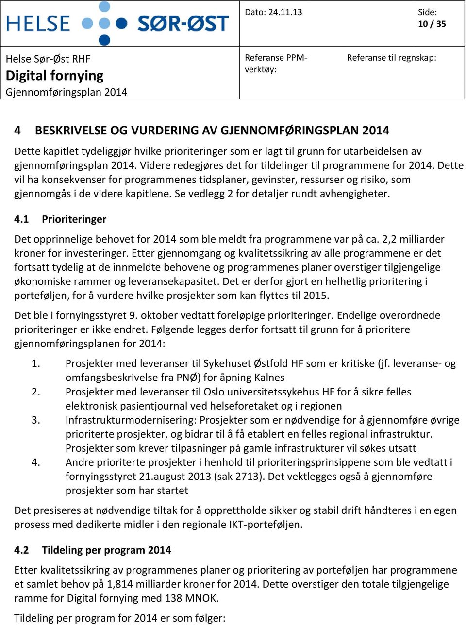 Se vedlegg 2 for detaljer rundt avhengigheter. 4.1 Prioriteringer Det opprinnelige behovet for 2014 som ble meldt fra programmene var på ca. 2,2 milliarder kroner for investeringer.