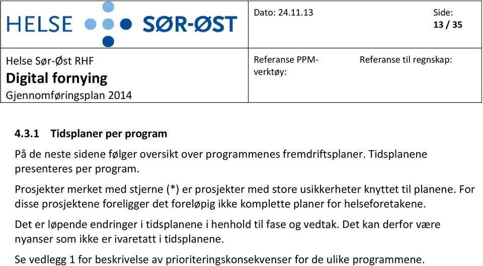 For disse prosjektene foreligger det foreløpig ikke komplette planer for helseforetakene.