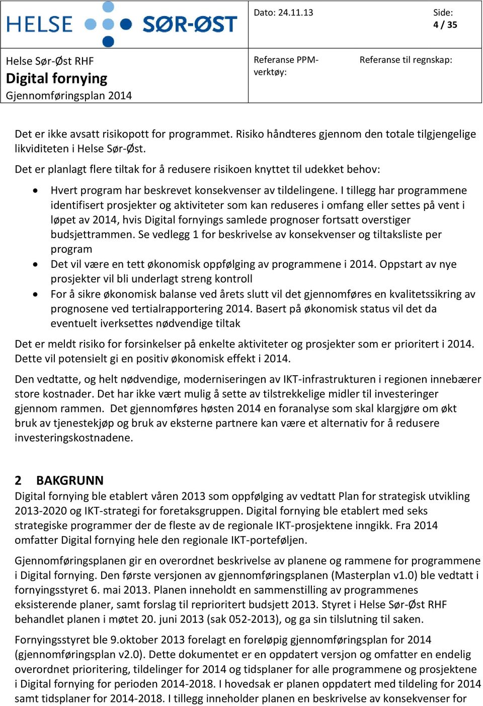 I tillegg har programmene identifisert prosjekter og aktiviteter som kan reduseres i omfang eller settes på vent i løpet av 2014, hvis s samlede prognoser fortsatt overstiger budsjettrammen.