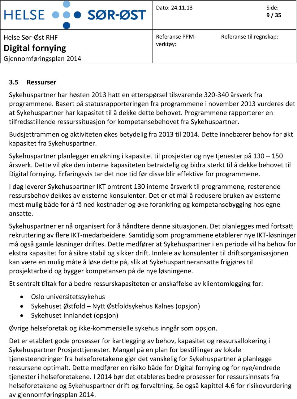 Programmene rapporterer en tilfredsstillende ressurssituasjon for kompetansebehovet fra Sykehuspartner. Budsjettrammen og aktiviteten økes betydelig fra 2013 til 2014.