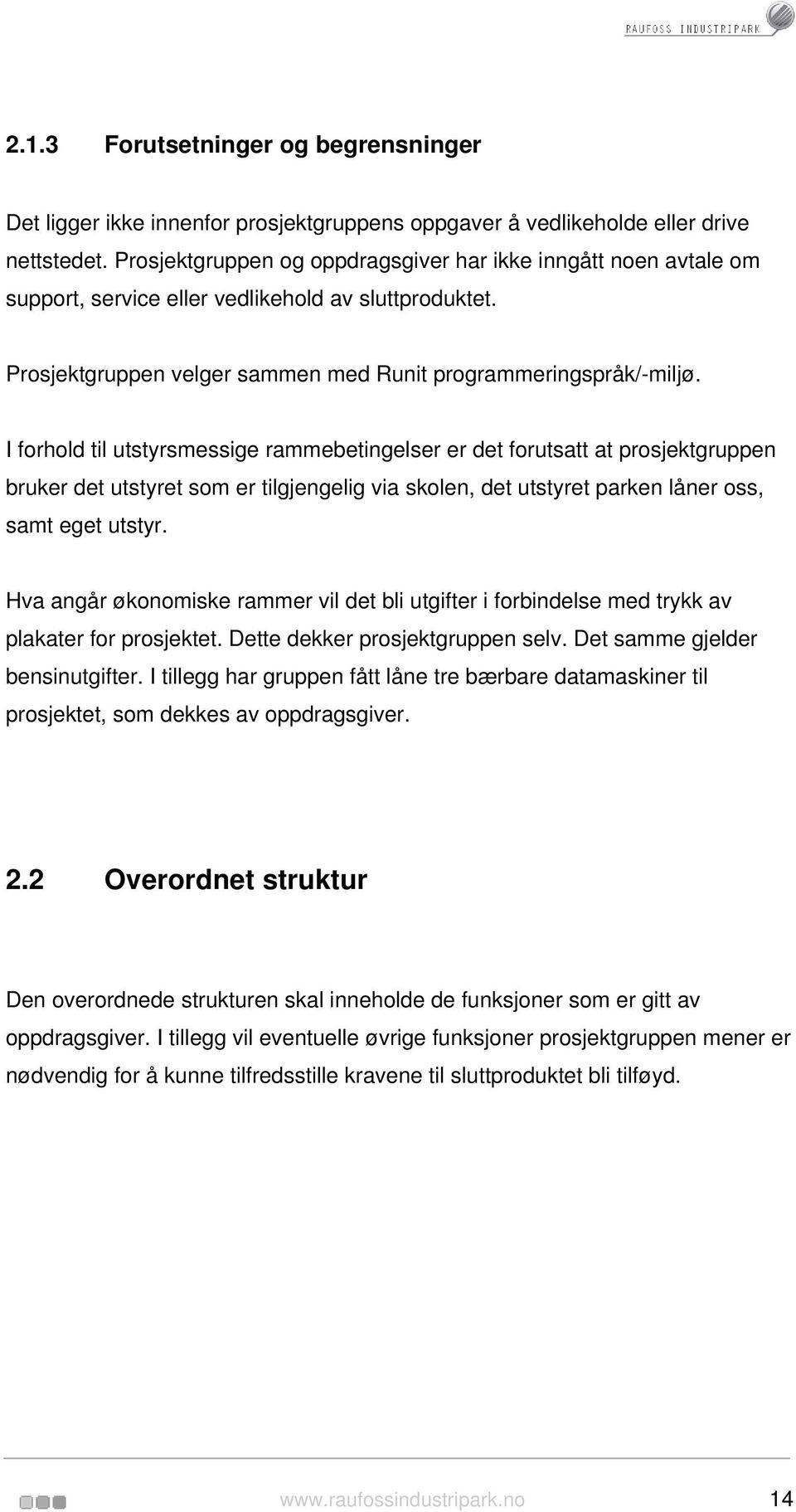 I forhold til utstyrsmessige rammebetingelser er det forutsatt at prosjektgruppen bruker det utstyret som er tilgjengelig via skolen, det utstyret parken låner oss, samt eget utstyr.