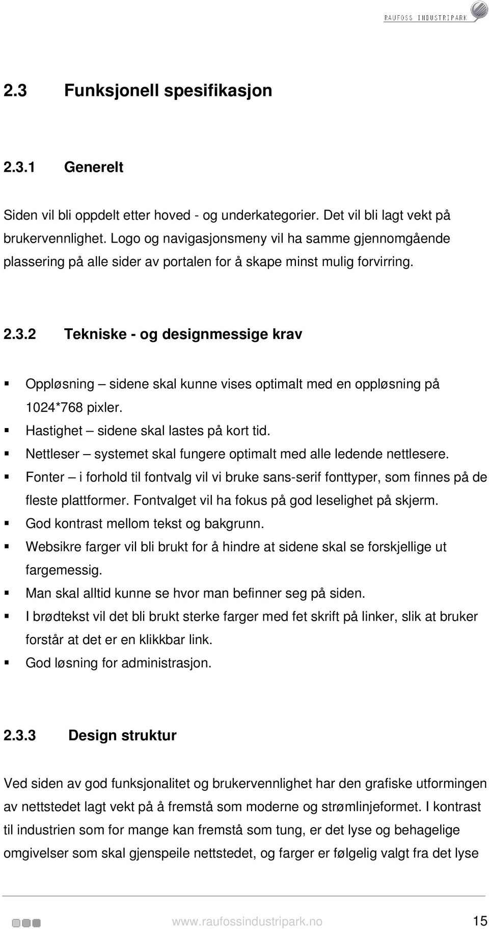 2 Tekniske - og designmessige krav Oppløsning sidene skal kunne vises optimalt med en oppløsning på 1024*768 pixler. Hastighet sidene skal lastes på kort tid.