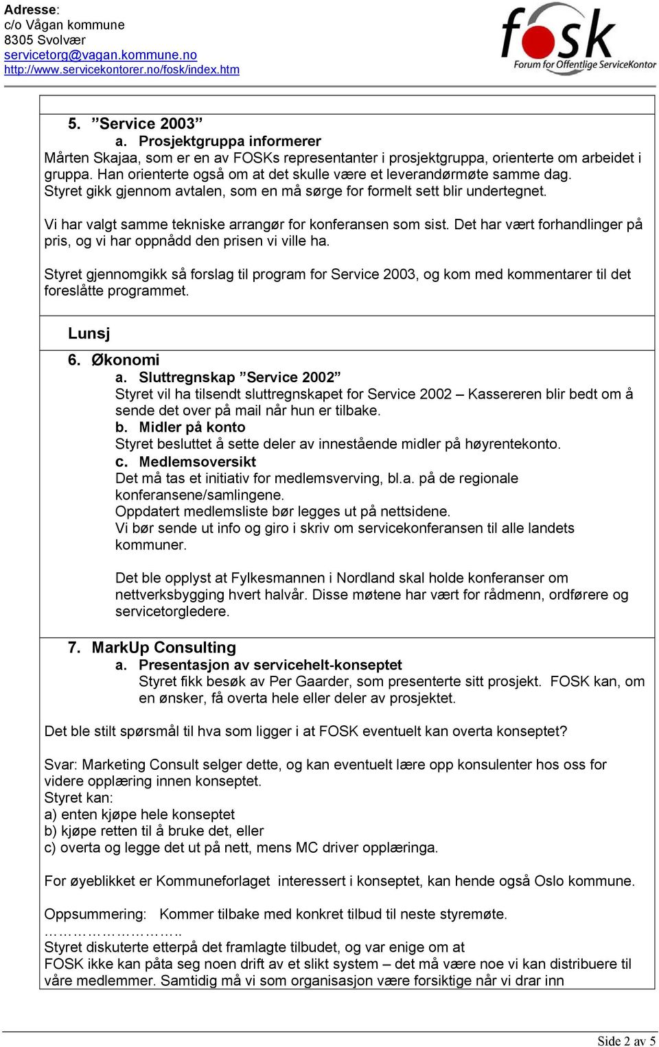 Vi har valgt samme tekniske arrangør for konferansen som sist. Det har vært forhandlinger på pris, og vi har oppnådd den prisen vi ville ha.