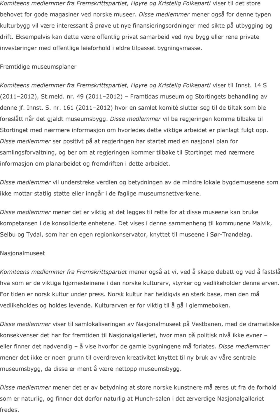 Eksempelvis kan dette være offentlig privat samarbeid ved nye bygg eller rene private investeringer med offentlige leieforhold i eldre tilpasset bygningsmasse.