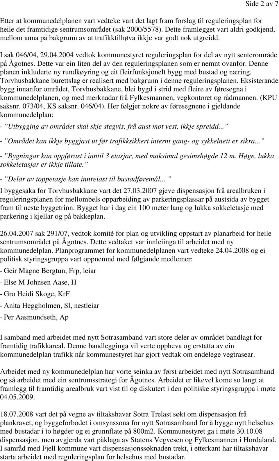 /04, 29.04.2004 vedtok kommunestyret reguleringsplan for del av nytt senterområde på Ågotnes. Dette var ein liten del av den reguleringsplanen som er nemnt ovanfor.