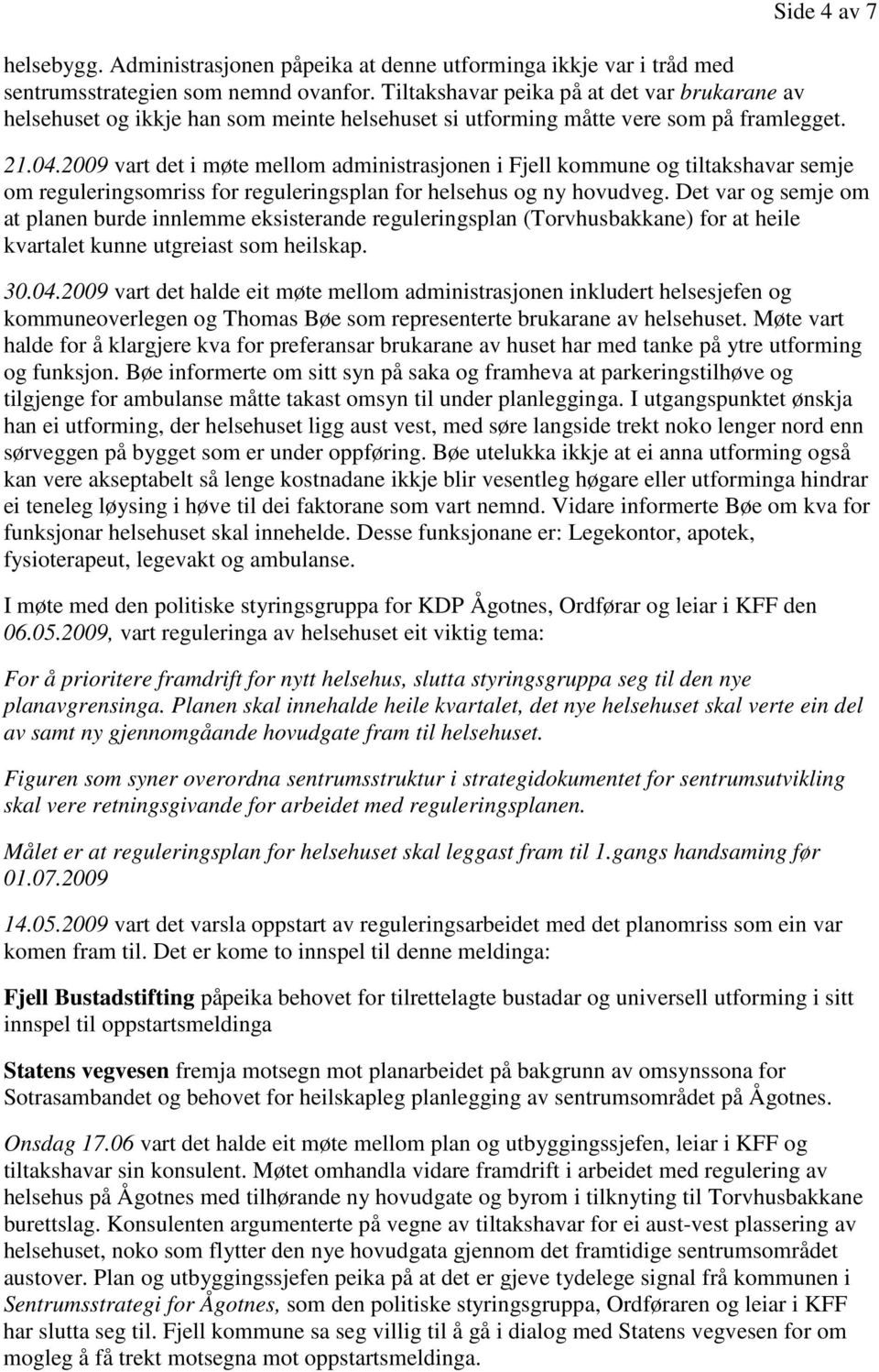 2009 vart det i møte mellom administrasjonen i Fjell kommune og tiltakshavar semje om reguleringsomriss for reguleringsplan for helsehus og ny hovudveg.