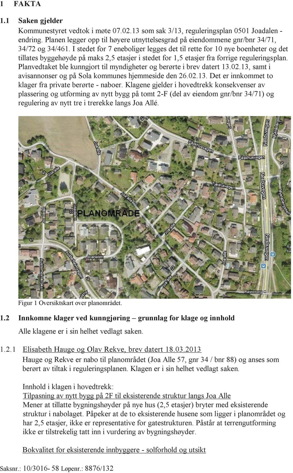 I stedet for 7 eneboliger legges det til rette for 10 nye boenheter og det tillates byggehøyde på maks 2,5 etasjer i stedet for 1,5 etasjer fra forrige reguleringsplan.