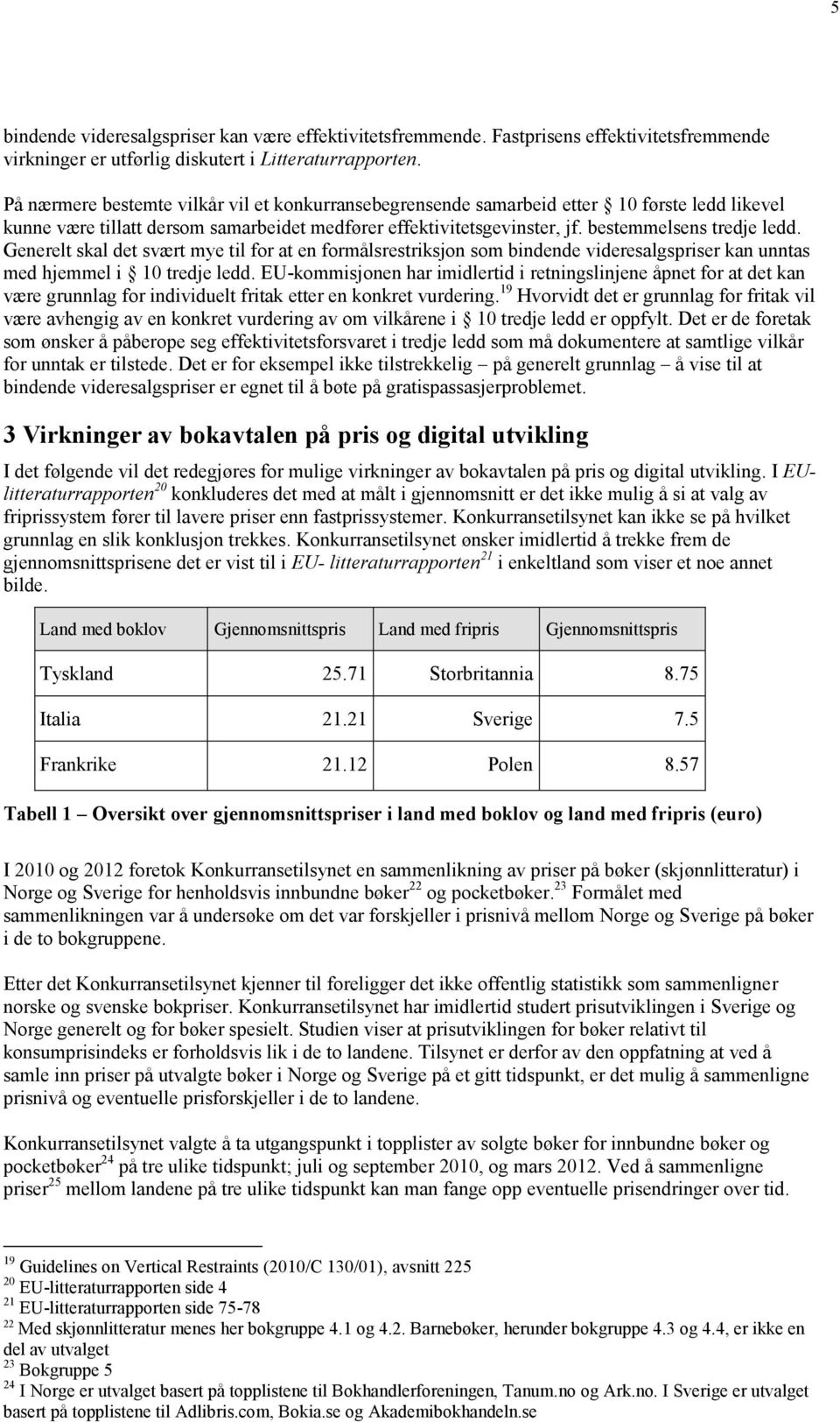 Generelt skal det svært mye til for at en formålsrestriksjon som bindende videresalgspriser kan unntas med hjemmel i 10 tredje ledd.