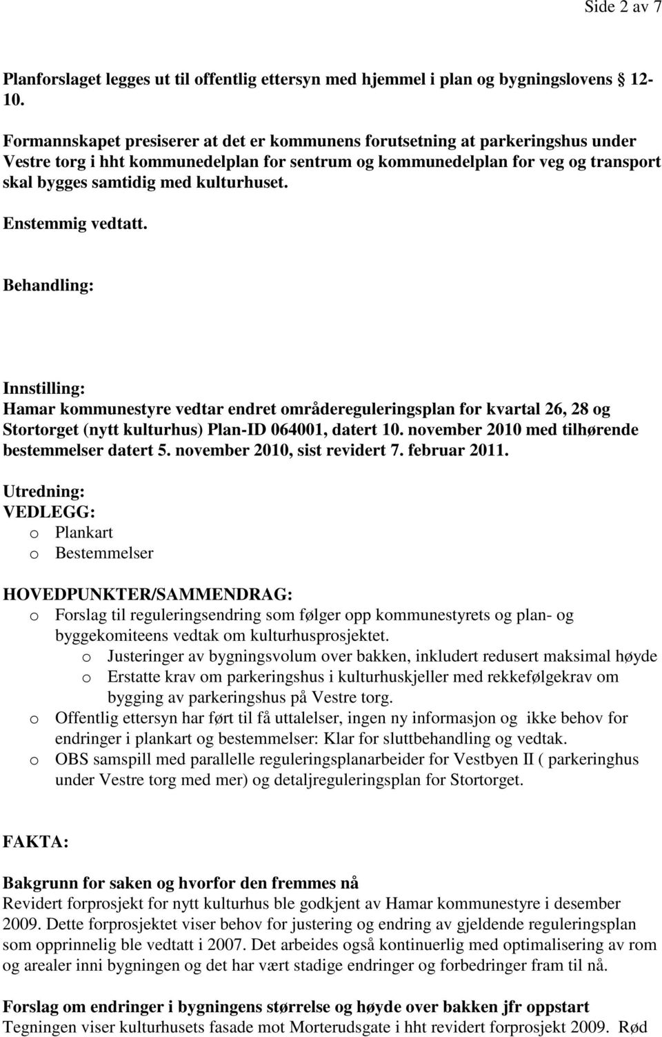 kulturhuset. Enstemmig vedtatt. Behandling: Innstilling: Hamar kommunestyre vedtar endret områdereguleringsplan for kvartal 26, 28 og Stortorget (nytt kulturhus) Plan-ID 064001, datert 10.